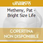 Metheny, Pat - Bright Size Life cd