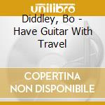 Diddley, Bo - Have Guitar With Travel cd