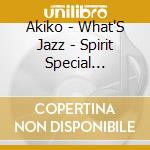 Akiko - What'S Jazz - Spirit Special Limitedd Edition (To Be Confirmed) (2 Cd) cd
