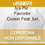 Jya-Me - Favorite Cruisin Feat Jun cd musicale