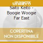 Saito Keito - Boogie Woogie Far East cd musicale di Saito Keito