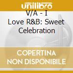 V/A - I Love R&B: Sweet Celebration cd