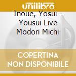 Inoue, Yosui - Yousui Live Modori Michi cd musicale di Inoue, Yosui