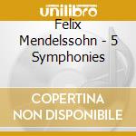Felix Mendelssohn - 5 Symphonies cd musicale di Felix Mendelssohn