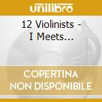 12 Violinists - I Meets... cd