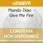 Mando Diao - Give Me Fire cd musicale di Mando Diao
