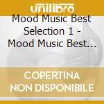 Mood Music Best Selection 1 - Mood Music Best Selection 1 cd musicale di Mood Music Best Selection 1