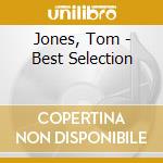 Jones, Tom - Best Selection cd musicale di Jones, Tom