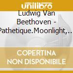 Ludwig Van Beethoven - Pathetique.Moonlight, Appsionata cd musicale di Ludwig Van Beethoven