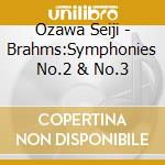 Ozawa Seiji - Brahms:Symphonies No.2 & No.3 cd musicale di Ozawa Seiji