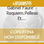 Gabriel Faure' - Requiem.Pelleas Et Mellisande.Pavane cd musicale di Vladimir Ashkenazy