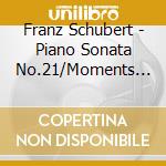 Franz Schubert - Piano Sonata No.21/Moments Musicaux cd
