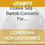 Ozawa Seiji - Bartok:Concerto For Orchestra/Music For Strings.Percussion & Celesta cd