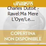 Charles Dutoit - Ravel:Ma Mere L'Oye/Le Tombeau De Couperin.Etc. cd