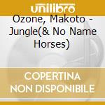 Ozone, Makoto - Jungle(& No Name Horses) cd
