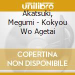 Akatsuki, Megumi - Kokyou Wo Agetai cd musicale di Akatsuki, Megumi