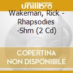 Wakeman, Rick - Rhapsodies -Shm (2 Cd) cd musicale di Wakeman, Rick