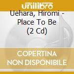 Uehara, Hiromi - Place To Be (2 Cd) cd