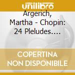 Argerich, Martha - Chopin: 24 Pleludes. Piano Sonata No.2 cd