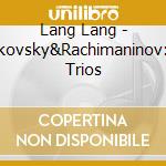 Lang Lang - Tchaikovsky&Rachimaninov:Piano Trios cd musicale di Lang Lang