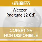 Weezer - Raditude (2 Cd) cd musicale di Weezer