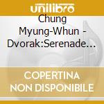 Chung Myung-Whun - Dvorak:Serenade For Strings Op.22.Serenade For Winds Op.44 cd