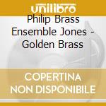 Philip Brass Ensemble Jones - Golden Brass cd musicale di Philip Brass Ensemble Jones