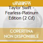 Taylor Swift - Fearless-Platinum Edition (2 Cd) cd musicale di Swift  Taylor
