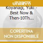 Koyanagi, Yuki - Best Now & Then-10Th Anniversary    - cd musicale di Koyanagi, Yuki