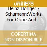 Heinz Holliger - Schumann:Works For Oboe And Piano cd