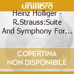 Heinz Holliger - R.Strauss:Suite And Symphony For Wind Instruments cd