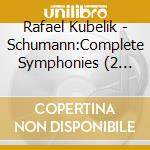 Rafael Kubelik - Schumann:Complete Symphonies (2 Cd) cd