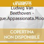 Ludwig Van Beethoven - Pathetique.Appassionata.Moonlight Sonatas cd musicale di Ludwig Van Beethoven