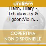 Hahn, Hilary - Tchaikovsky & Higdon:Violin Concertos
