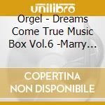 Orgel - Dreams Come True Music Box Vol.6 -Marry Me?- cd musicale di Orgel
