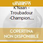 K'Naan - Troubadour -Champion Edition cd