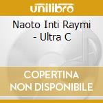Naoto Inti Raymi - Ultra C cd musicale di Naoto Inti Raymi