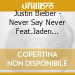 Justin Bieber - Never Say Never Feat.Jaden Smith cd musicale di Justin Bieber