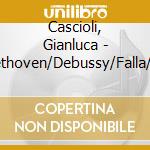Cascioli, Gianluca - Bach/Beethoven/Debussy/Falla/Liszt/Etc. cd