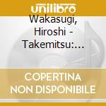 Wakasugi, Hiroshi - Takemitsu: Garden Rain/Le Son Calligraphie.Hika.Folios cd