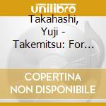 Takahashi, Yuji - Takemitsu: For Away/Uninterrupted Rests.Piano Distance.Corona cd