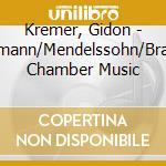 Kremer, Gidon - Schumann/Mendelssohn/Brahms: Chamber Music cd musicale di Kremer, Gidon