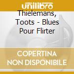 Thielemans, Toots - Blues Pour Flirter cd musicale di Thielemans, Toots