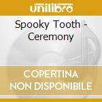 Spooky Tooth - Ceremony cd