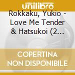 Rokkaku, Yukio - Love Me Tender & Hatsukoi (2 Cd) cd