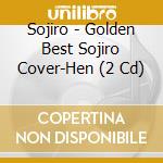 Sojiro - Golden Best Sojiro Cover-Hen (2 Cd) cd