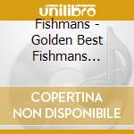 Fishmans - Golden Best Fishmans -Polydor Years- cd
