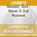 Stewart, Rod - Never A Dull Moment cd