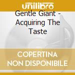 Gentle Giant - Acquiring The Taste cd musicale di Gentle Giant