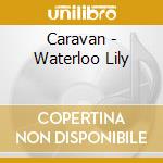 Caravan - Waterloo Lily cd musicale di Caravan